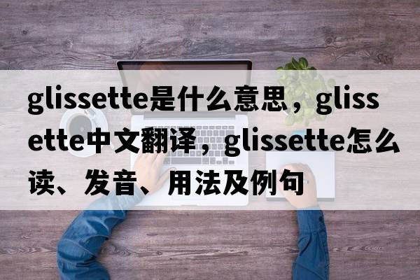glissette是什么意思，glissette中文翻譯，glissette怎么讀、發(fā)音、用法及例句