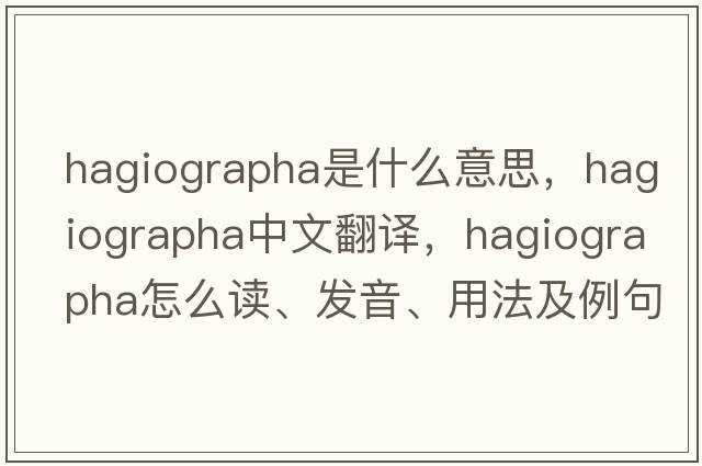 Hagiographa是什么意思，Hagiographa中文翻譯，Hagiographa怎么讀、發(fā)音、用法及例句