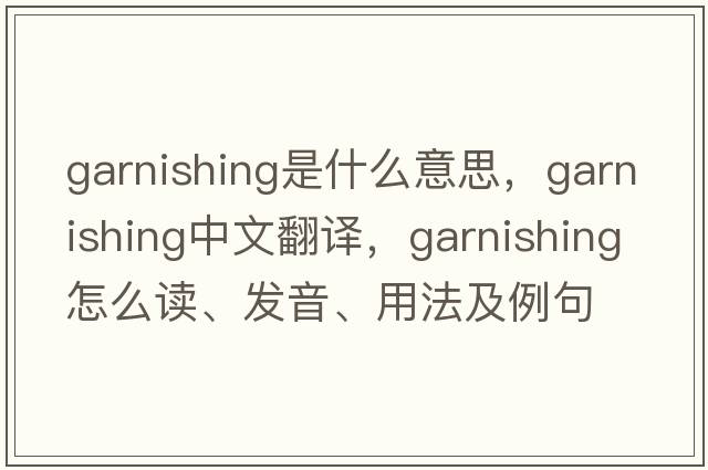 garnishing是什么意思，garnishing中文翻譯，garnishing怎么讀、發(fā)音、用法及例句