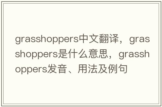 grasshoppers中文翻譯，grasshoppers是什么意思，grasshoppers發(fā)音、用法及例句