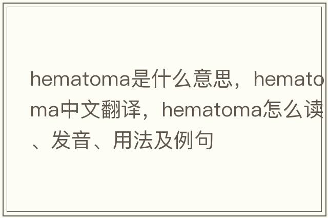 hematoma是什么意思，hematoma中文翻譯，hematoma怎么讀、發(fā)音、用法及例句