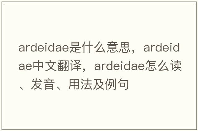 ardeidae是什么意思，ardeidae中文翻譯，ardeidae怎么讀、發(fā)音、用法及例句