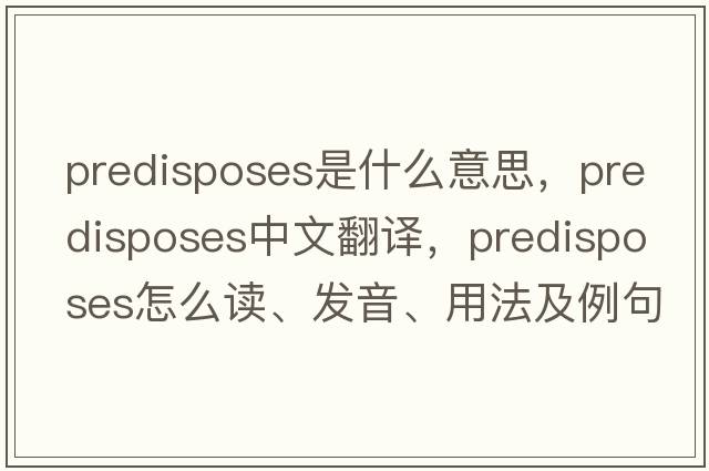 predisposes是什么意思，predisposes中文翻譯，predisposes怎么讀、發(fā)音、用法及例句