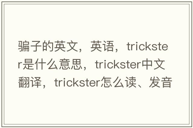騙子的英文，英語，trickster是什么意思，trickster中文翻譯，trickster怎么讀、發(fā)音、用法及例句