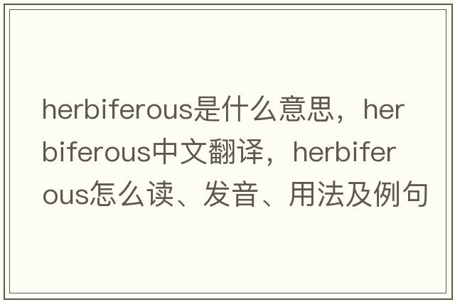 herbiferous是什么意思，herbiferous中文翻譯，herbiferous怎么讀、發(fā)音、用法及例句