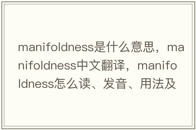 manifoldness是什么意思，manifoldness中文翻譯，manifoldness怎么讀、發(fā)音、用法及例句