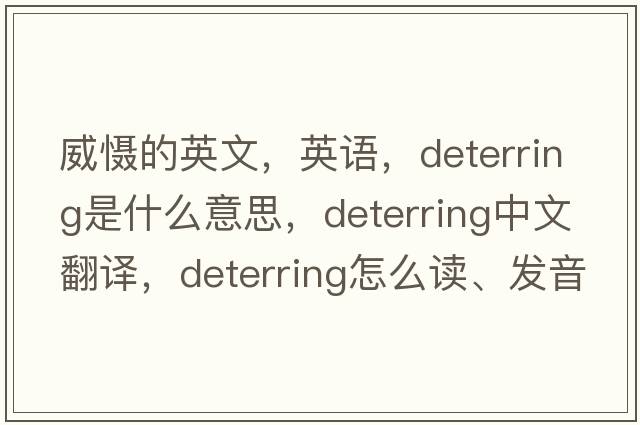 威懾的英文，英語，deterring是什么意思，deterring中文翻譯，deterring怎么讀、發(fā)音、用法及例句