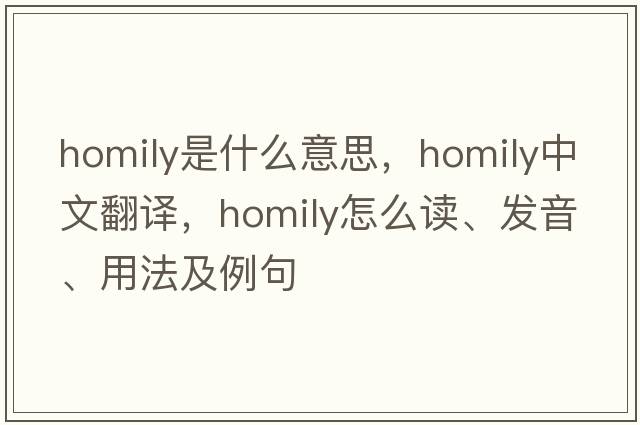 homily是什么意思，homily中文翻譯，homily怎么讀、發(fā)音、用法及例句