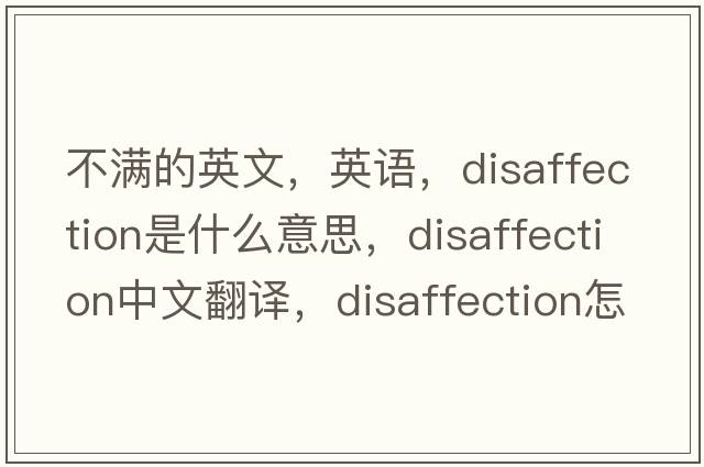 不滿的英文，英語，disaffection是什么意思，disaffection中文翻譯，disaffection怎么讀、發(fā)音、用法及例句