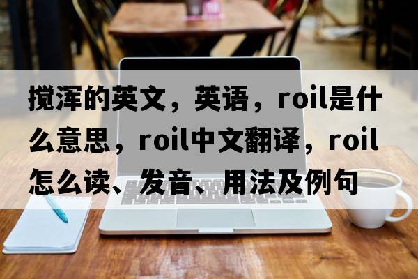攪渾的英文，英語，roil是什么意思，roil中文翻譯，roil怎么讀、發(fā)音、用法及例句