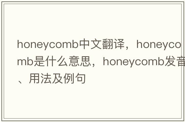 honeycomb中文翻譯，honeycomb是什么意思，honeycomb發(fā)音、用法及例句