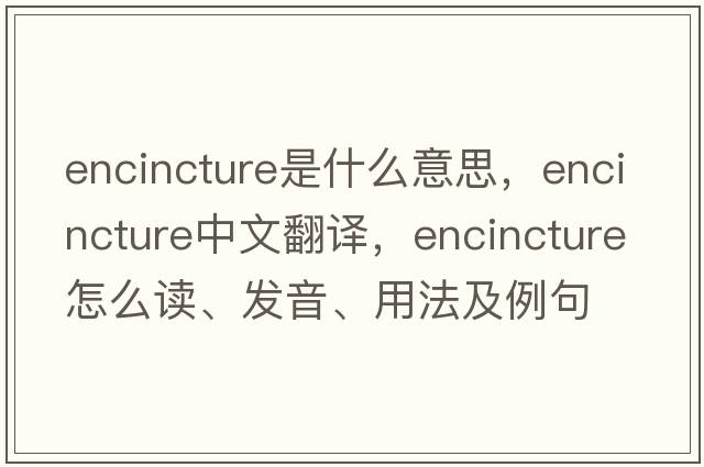 encincture是什么意思，encincture中文翻譯，encincture怎么讀、發(fā)音、用法及例句