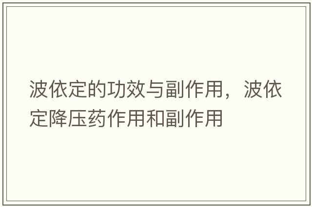 波依定的功效與副作用，波依定降壓藥作用和副作用