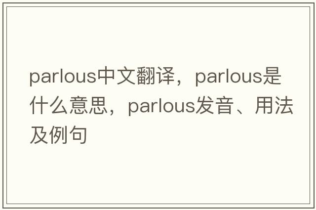 parlous中文翻譯，parlous是什么意思，parlous發(fā)音、用法及例句