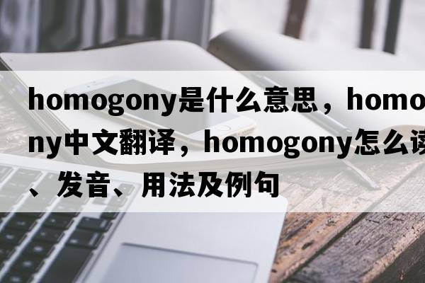 homogony是什么意思，homogony中文翻譯，homogony怎么讀、發(fā)音、用法及例句