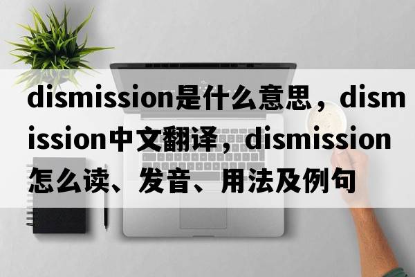dismission是什么意思，dismission中文翻譯，dismission怎么讀、發(fā)音、用法及例句