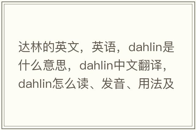 達(dá)林的英文，英語，dahlin是什么意思，dahlin中文翻譯，dahlin怎么讀、發(fā)音、用法及例句