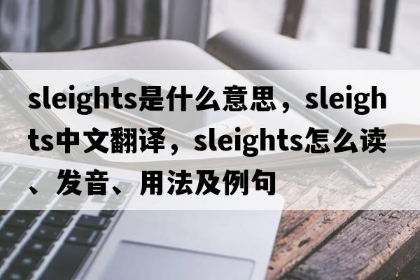 Sleights是什么意思，Sleights中文翻譯，Sleights怎么讀、發(fā)音、用法及例句