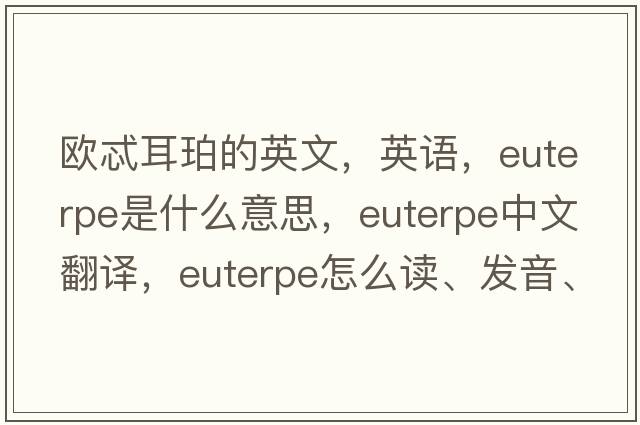 歐忒耳珀的英文，英語，Euterpe是什么意思，Euterpe中文翻譯，Euterpe怎么讀、發(fā)音、用法及例句