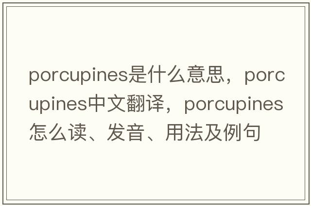 porcupines是什么意思，porcupines中文翻譯，porcupines怎么讀、發(fā)音、用法及例句