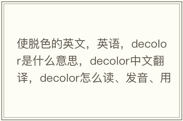 使脫色的英文，英語，decolor是什么意思，decolor中文翻譯，decolor怎么讀、發(fā)音、用法及例句