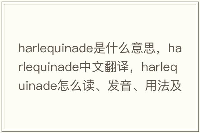 harlequinade是什么意思，harlequinade中文翻譯，harlequinade怎么讀、發(fā)音、用法及例句