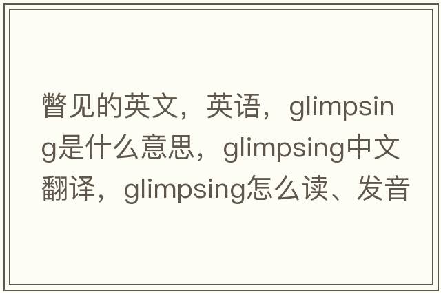 瞥見的英文，英語，glimpsing是什么意思，glimpsing中文翻譯，glimpsing怎么讀、發(fā)音、用法及例句