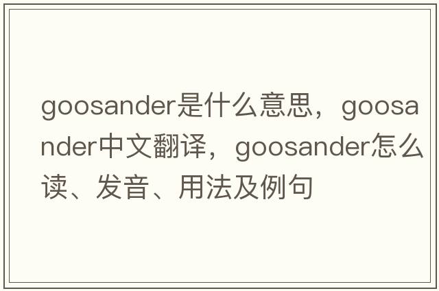 goosander是什么意思，goosander中文翻譯，goosander怎么讀、發(fā)音、用法及例句