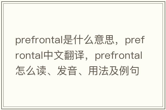 prefrontal是什么意思，prefrontal中文翻譯，prefrontal怎么讀、發(fā)音、用法及例句
