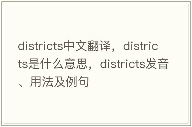 districts中文翻譯，districts是什么意思，districts發(fā)音、用法及例句