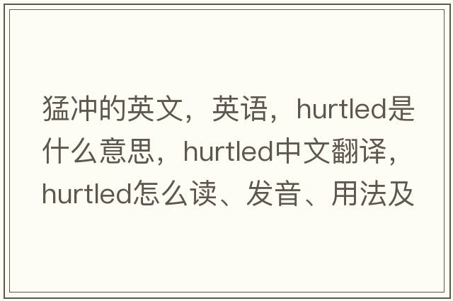 猛沖的英文，英語，hurtled是什么意思，hurtled中文翻譯，hurtled怎么讀、發(fā)音、用法及例句