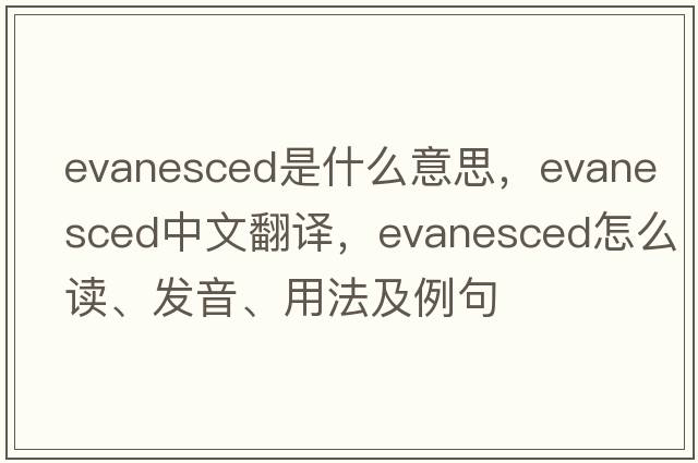 evanesced是什么意思，evanesced中文翻譯，evanesced怎么讀、發(fā)音、用法及例句