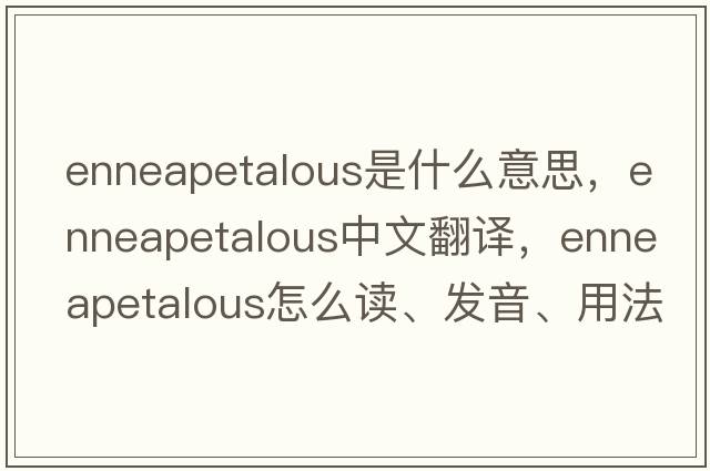 enneapetalous是什么意思，enneapetalous中文翻譯，enneapetalous怎么讀、發(fā)音、用法及例句