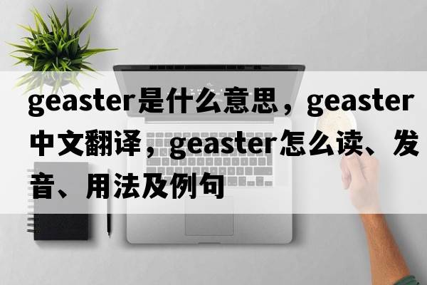 Geaster是什么意思，Geaster中文翻譯，Geaster怎么讀、發(fā)音、用法及例句