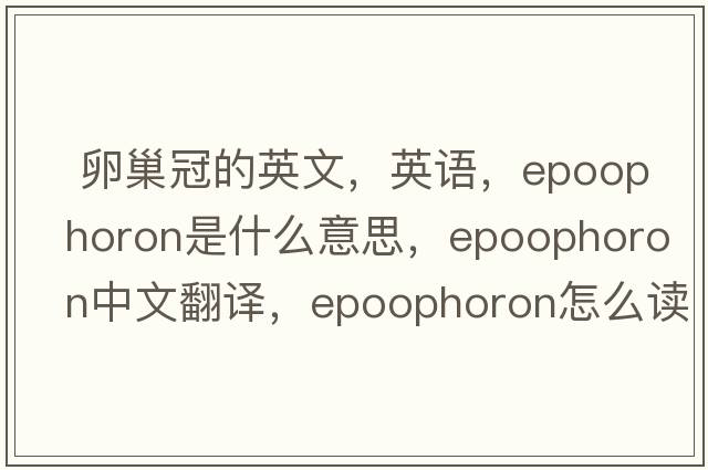  卵巢冠的英文，英語，epoophoron是什么意思，epoophoron中文翻譯，epoophoron怎么讀、發(fā)音、用法及例句