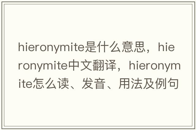 Hieronymite是什么意思，Hieronymite中文翻譯，Hieronymite怎么讀、發(fā)音、用法及例句