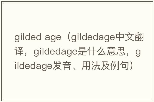 gilded age（gildedage中文翻譯，gildedage是什么意思，gildedage發(fā)音、用法及例句）