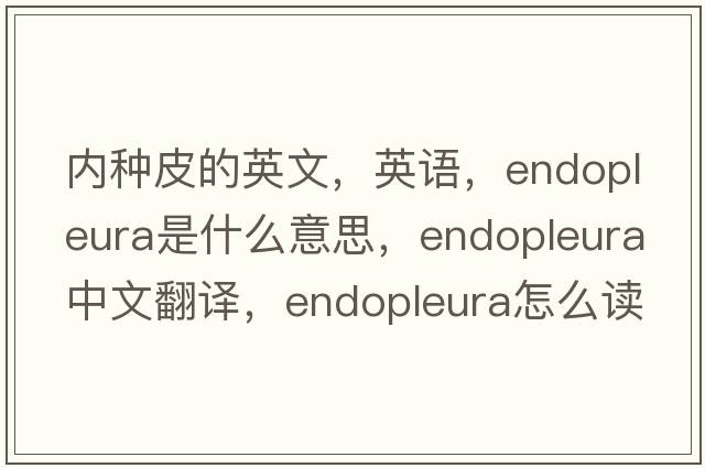 內(nèi)種皮的英文，英語，endopleura是什么意思，endopleura中文翻譯，endopleura怎么讀、發(fā)音、用法及例句