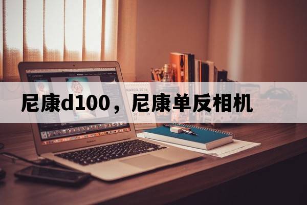 尼康d100，尼康單反相機