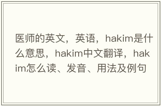 醫(yī)師的英文，英語(yǔ)，hakim是什么意思，hakim中文翻譯，hakim怎么讀、發(fā)音、用法及例句