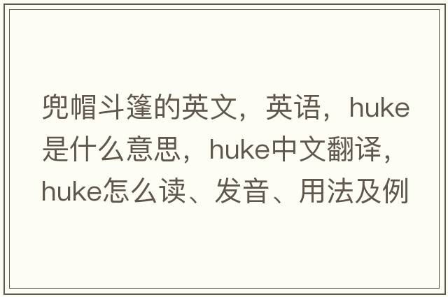 兜帽斗篷的英文，英語(yǔ)，huke是什么意思，huke中文翻譯，huke怎么讀、發(fā)音、用法及例句
