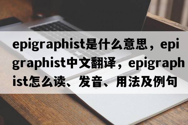 epigraphist是什么意思，epigraphist中文翻譯，epigraphist怎么讀、發(fā)音、用法及例句
