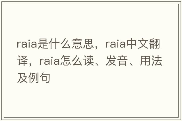 raia是什么意思，raia中文翻譯，raia怎么讀、發(fā)音、用法及例句