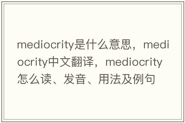 mediocrity是什么意思，mediocrity中文翻譯，mediocrity怎么讀、發(fā)音、用法及例句