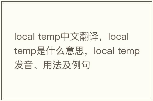 local temp中文翻譯，local temp是什么意思，local temp發(fā)音、用法及例句