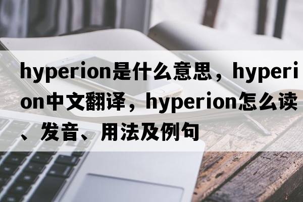 Hyperion是什么意思，Hyperion中文翻譯，Hyperion怎么讀、發(fā)音、用法及例句