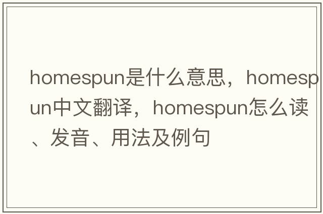 homespun是什么意思，homespun中文翻譯，homespun怎么讀、發(fā)音、用法及例句