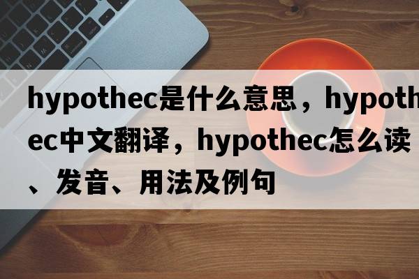 hypothec是什么意思，hypothec中文翻譯，hypothec怎么讀、發(fā)音、用法及例句