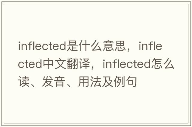 inflected是什么意思，inflected中文翻譯，inflected怎么讀、發(fā)音、用法及例句