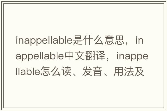inappellable是什么意思，inappellable中文翻譯，inappellable怎么讀、發(fā)音、用法及例句